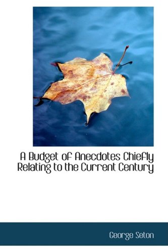 A Budget of Anecdotes Chiefly Relating to the Current Century (9781110001323) by Seton, George