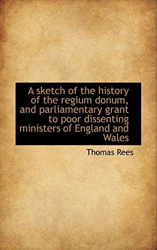 9781110003006: A Sketch of the History of the Regium Donum, and Parliamentary Grant to Poor Dissenting Ministers