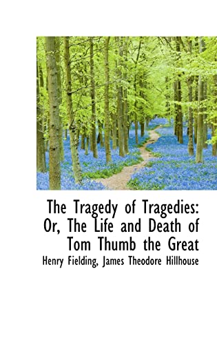 The Tragedy of Tragedies: Or, The Life and Death of Tom Thumb the Great (9781110004584) by Fielding, Henry