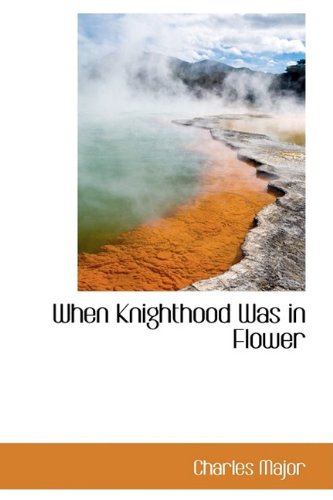 When Knighthood Was in Flower (9781110005079) by Major, Charles