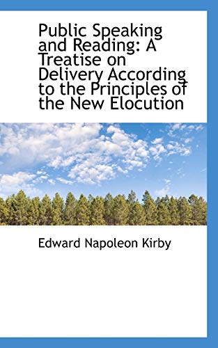 Public Speaking and Reading: A Treatise on Delivery According to the Principles of the New Elocution - Edward Napoleon Kirby