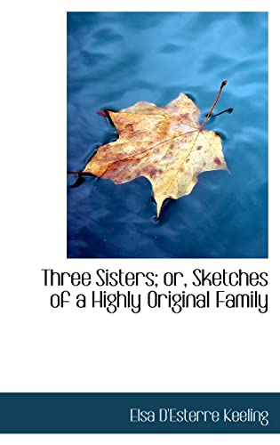 9781110005604: Three Sisters; or, Sketches of a Highly Original Family