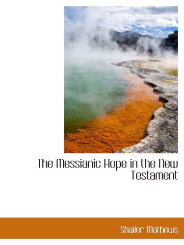 The Messianic Hope in the New Testament (9781110006977) by Mathews, Shailer