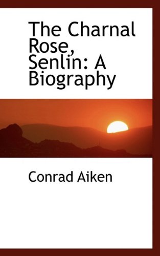 The Charnal Rose, Senlin: A Biography (9781110007899) by Aiken, Conrad
