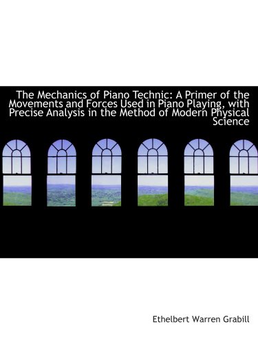 Stock image for The Mechanics of Piano Technic: A Primer of the Movements and Forces Used in Piano Playing, with Pre for sale by Revaluation Books