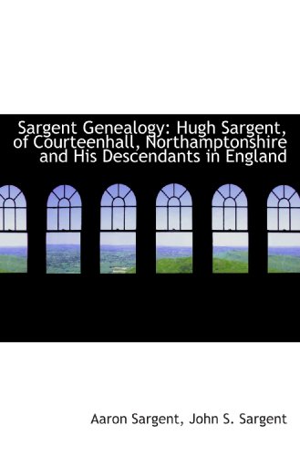 Beispielbild fr Sargent Genealogy: Hugh Sargent, of Courteenhall, Northamptonshire and His Descendants in England zum Verkauf von Revaluation Books