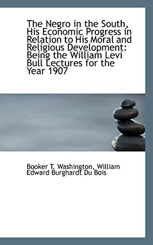 The Negro in the South, His Economic Progress in Relation to His Moral and Religious Development: Be (9781110012480) by Washington, Booker T.