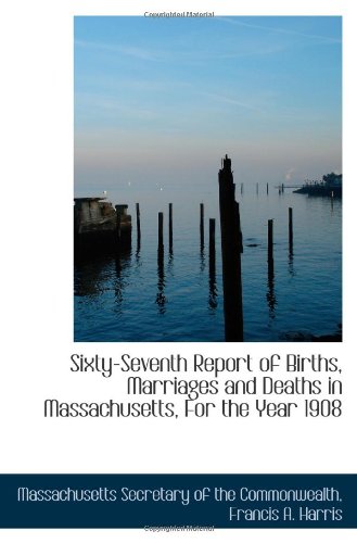 Imagen de archivo de Sixty-Seventh Report of Births, Marriages and Deaths in Massachusetts, For the Year 1908 a la venta por Revaluation Books