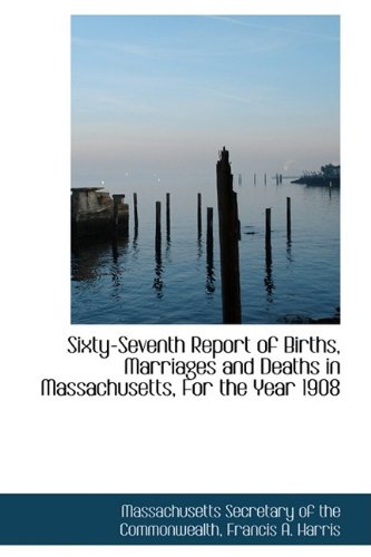 9781110013463: Sixty-Seventh Report of Births, Marriages and Deaths in Massachusetts, For the Year 1908