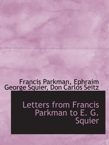 Letters from Francis Parkman to E. G. Squier (9781110013500) by Parkman, Francis