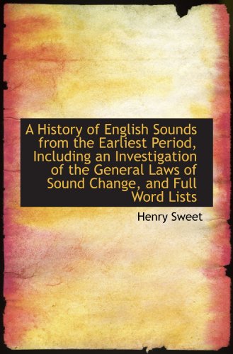 A History of English Sounds from the Earliest Period, Including an Investigation of the General Laws (9781110015337) by Sweet, Henry