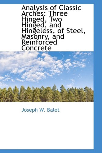 9781110022533: Analysis of Classic Arches: Three Hinged, Two Hinged, and Hingeless, of Steel, Masonry, and Reinforc