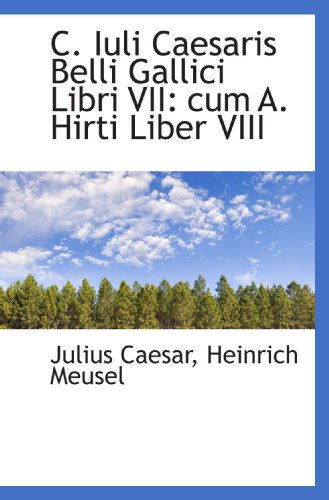C. Iuli Caesaris Belli Gallici Libri VII: cum A. Hirti Liber VIII (9781110024452) by Caesar, Julius
