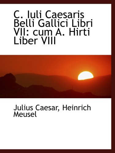 C. Iuli Caesaris Belli Gallici Libri VII: cum A. Hirti Liber VIII (9781110024469) by Caesar, Julius