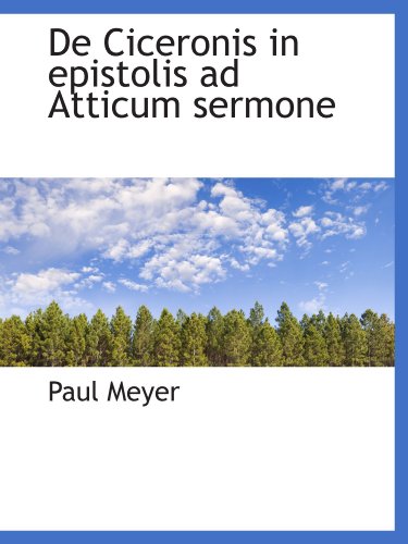 De Ciceronis in epistolis ad Atticum sermone (9781110024544) by Meyer, Paul
