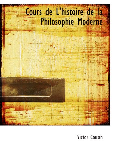 Cours de L'histoire de la Philosophie Moderne (9781110025824) by Cousin, Victor