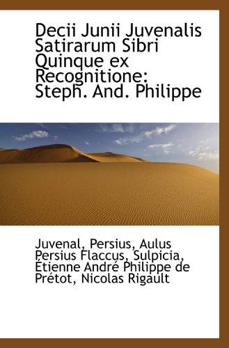 Decii Junii Juvenalis Satirarum Sibri Quinque ex Recognitione: Steph. And. Philippe (9781110025893) by Juvenal, .