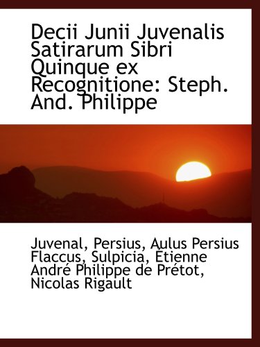 Stock image for Decii Junii Juvenalis Satirarum Sibri Quinque ex Recognitione: Steph. And. Philippe for sale by Revaluation Books