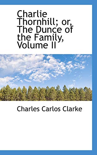 Charlie Thornhill; Or, the Dunce of the Family, Volume II (Paperback) - Charles Carlos Clarke