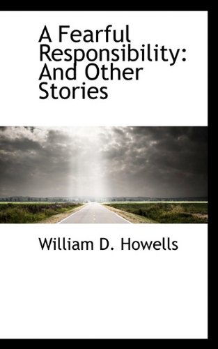 A Fearful Responsibility: And Other Stories (9781110032327) by Howells, William D.