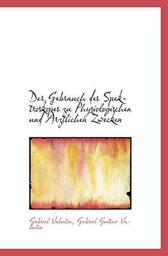 Der Gebrauch des Spektroskopes zu Physiologischen und Ã„rztlichen Zwecken (9781110033225) by Valentin, Gabriel