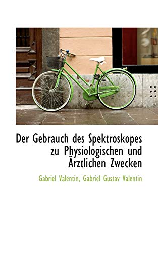 Der Gebrauch des Spektroskopes zu Physiologischen und Ã„rztlichen Zwecken (German Edition) (9781110033263) by Valentin, Gabriel