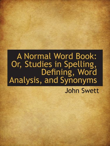 A Normal Word Book: Or, Studies in Spelling, Defining, Word Analysis, and Synonyms (9781110034628) by Swett, John