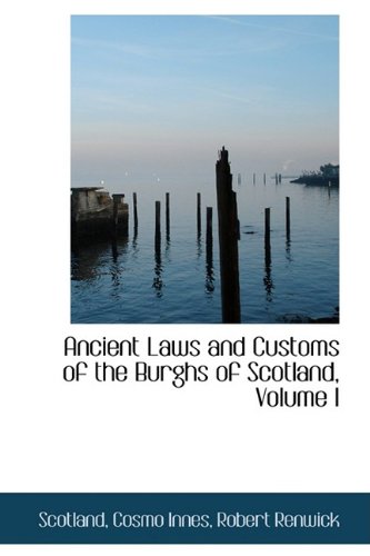 Ancient Laws and Customs of the Burghs of Scotland, Volume I (9781110036660) by Scotland
