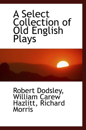 A Select Collection of Old English Plays (9781110038039) by Dodsley, Robert