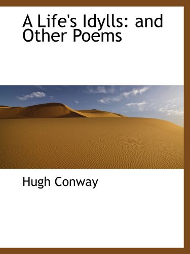 A Life's Idylls: and Other Poems (9781110041343) by Conway, Hugh