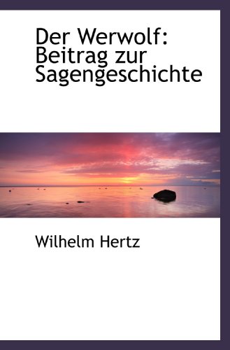 Der Werwolf: Beitrag zur Sagengeschichte - Wilhelm Hertz