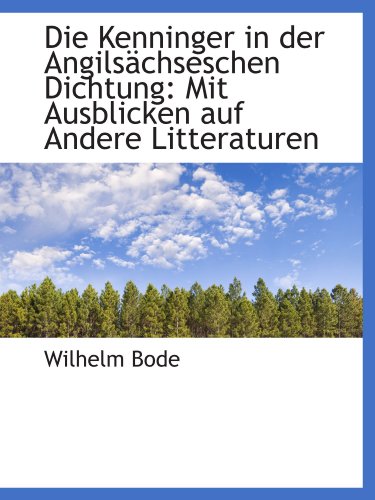 Die Kenninger in der AngilsÃ¤chseschen Dichtung: Mit Ausblicken auf Andere Litteraturen (9781110048465) by Bode, Wilhelm