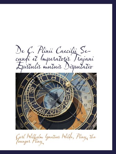 Stock image for De C. Plinii Caecilii Secundi et Imperatoris Trajani Epistulis mutuis Disputatio for sale by Revaluation Books