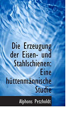 Imagen de archivo de Die Erzeugung der Eisen- und Stahlschienen: Eine httenmnnische Studie a la venta por Revaluation Books