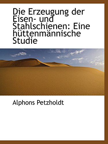Imagen de archivo de Die Erzeugung der Eisen- und Stahlschienen: Eine httenmnnische Studie a la venta por Revaluation Books