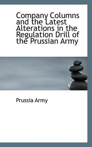 9781110050840: Company Columns and the Latest Alterations in the Regulation Drill of the Prussian Army