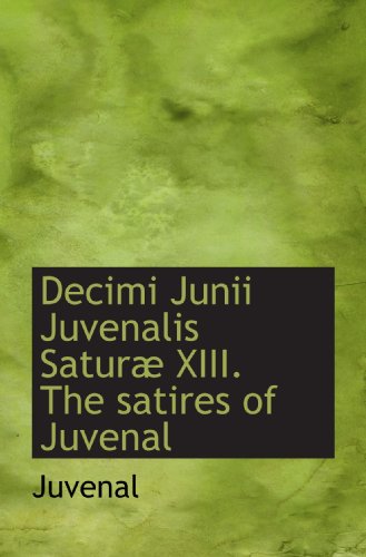 Decimi Junii Juvenalis SaturÃ¦ XIII. The satires of Juvenal (9781110050949) by Juvenal, .