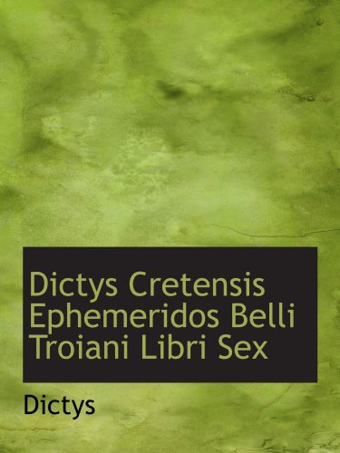 Dictys Cretensis Ephemeridos Belli Troiani Libri Sex (9781110051694) by Dictys, .
