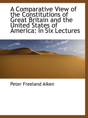 Stock image for A Comparative View of the Constitutions of Great Britain and the United States of America: In Six Le for sale by Revaluation Books