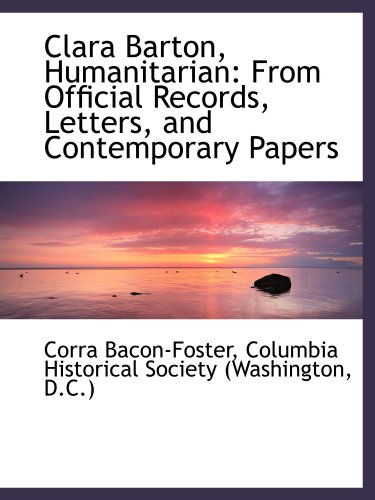 Stock image for Clara Barton, Humanitarian: From Official Records, Letters, and Contemporary Papers for sale by Revaluation Books