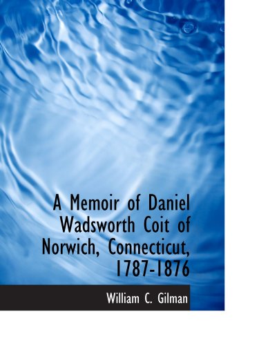 Imagen de archivo de A Memoir of Daniel Wadsworth Coit of Norwich, Connecticut, 1787-1876 a la venta por Revaluation Books