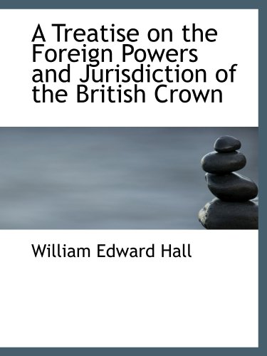 Stock image for A Treatise on the Foreign Powers and Jurisdiction of the British Crown for sale by Revaluation Books