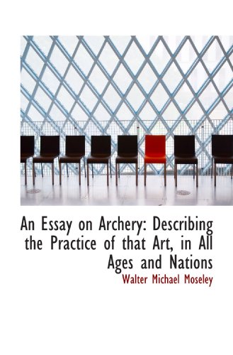 9781110065189: An Essay on Archery: Describing the Practice of that Art, in All Ages and Nations