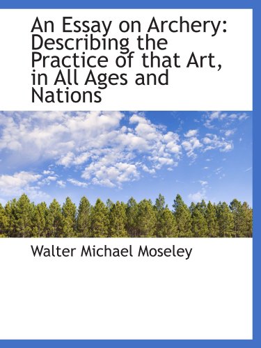 9781110065202: An Essay on Archery: Describing the Practice of that Art, in All Ages and Nations