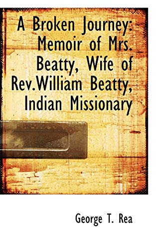 9781110066292: A Broken Journey: Memoir of Mrs. Beatty, Wife of Rev.William Beatty, Indian Missionary