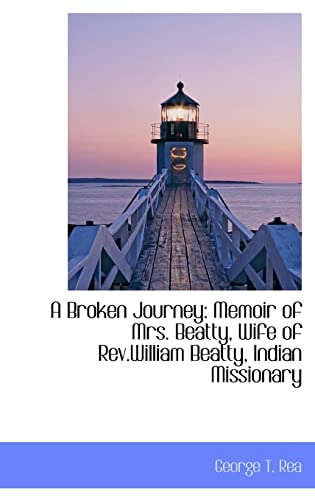 9781110066322: A Broken Journey: Memoir of Mrs. Beatty, Wife of Rev.William Beatty, Indian Missionary