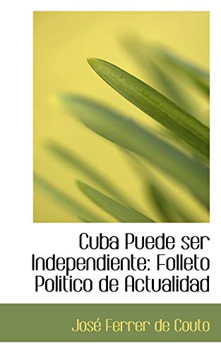 9781110067626: Cuba Puede ser Independiente: Folleto Politico de Actualidad