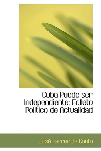 9781110067633: Cuba Puede ser Independiente: Folleto Politico de Actualidad