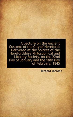 A Lecture on the Ancient Customs of the City of Hereford: Delivered at the Soirees of the Herefordsh (9781110073573) by Johnson, Richard