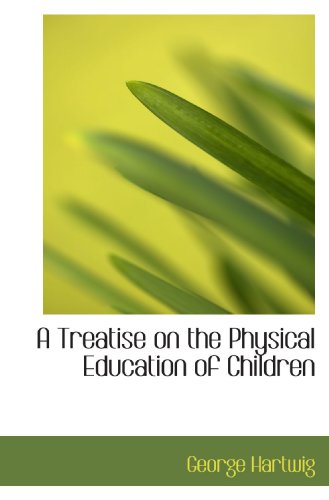 Imagen de archivo de A Treatise on the Physical Education of Children a la venta por Revaluation Books